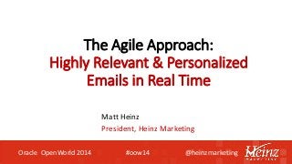 The Agile Approach: 
Highly Relevant & Personalized 
Emails in Real Time 
Matt Heinz 
President, Heinz Marketing 
Oracle OpenWorld 2014 #oow14 @heinzmarketing 
 