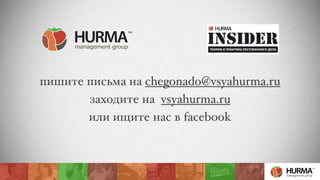 ! 
пишите письма на chegonado@vsyahurma.ru+ 
заходите на vsyahurma.ru+ 
или ищите нас в facebook 
