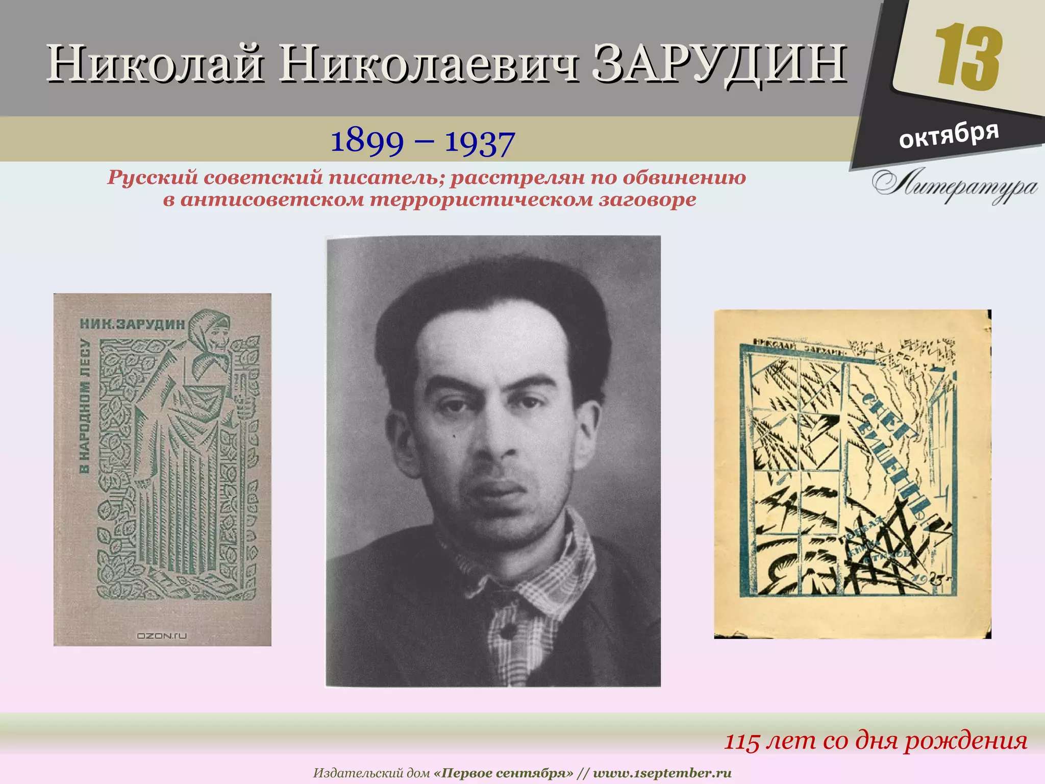 ННииккооллаайй ННииккооллааееввиичч ЗЗААРРУУДДИИНН 
1899 – 1937 
Русский советский писатель; расстрелян по обвинению 
13 
115 лет со дня рождения 
в антисоветском террористическом заговоре 
Издательский дом «Первое сентября» // www.1september.ru 
октября 
 