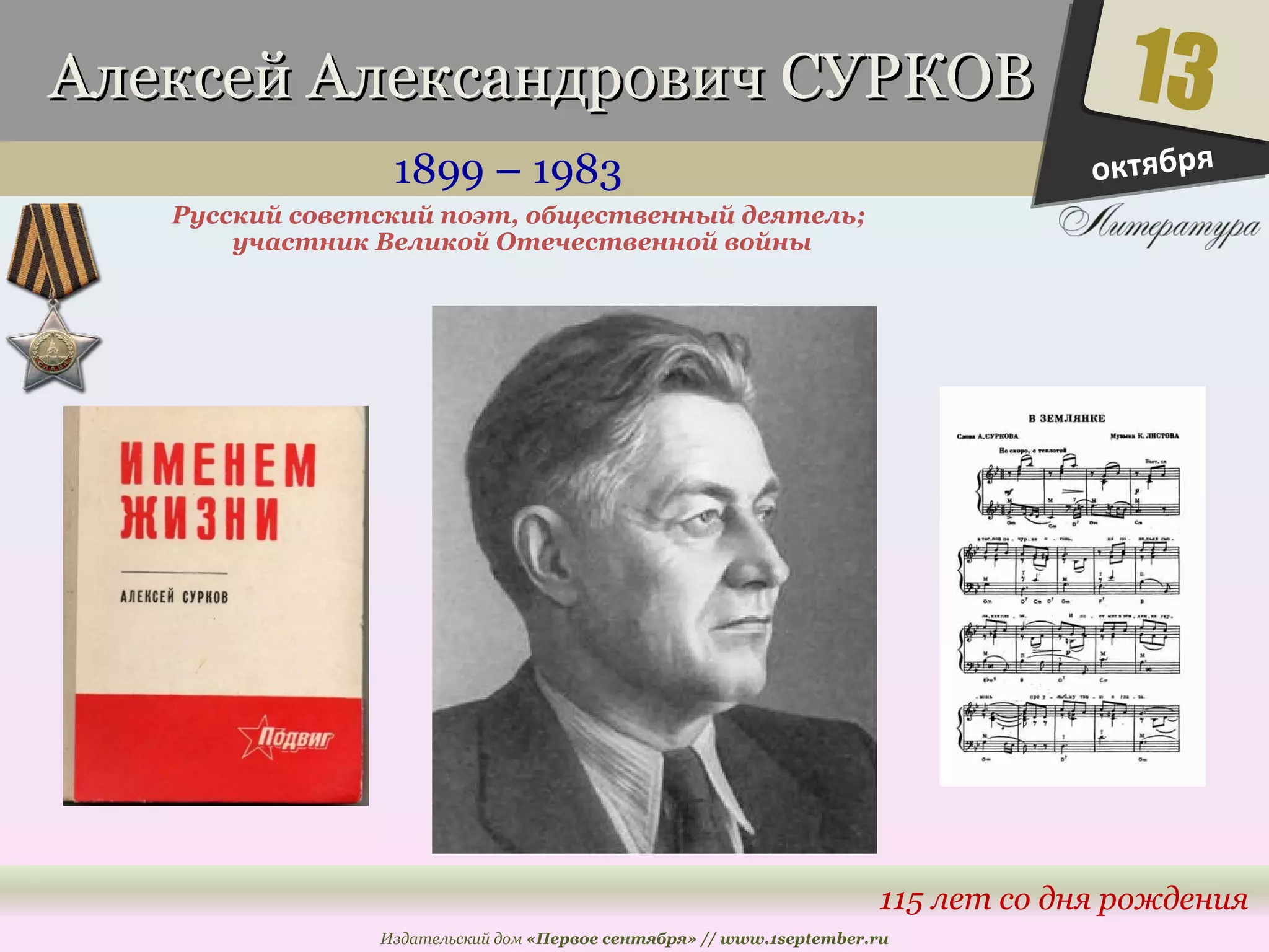 ААллееккссеейй ААллееккссааннддррооввиичч ССУУРРККООВВ 
1899 – 1983 
13 
115 лет со дня рождения 
Русский советский поэт, общественный деятель; 
участник Великой Отечественной войны 
Издательский дом «Первое сентября» // www.1september.ru 
октября 
 