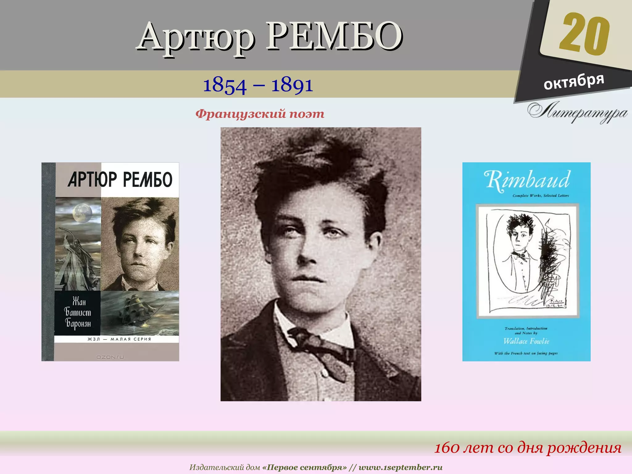 ААррттююрр РРЕЕММББОО 
1854 – 1891 
20 
160 лет со дня рождения 
Французский поэт 
Издательский дом «Первое сентября» // www.1september.ru 
октября 
 