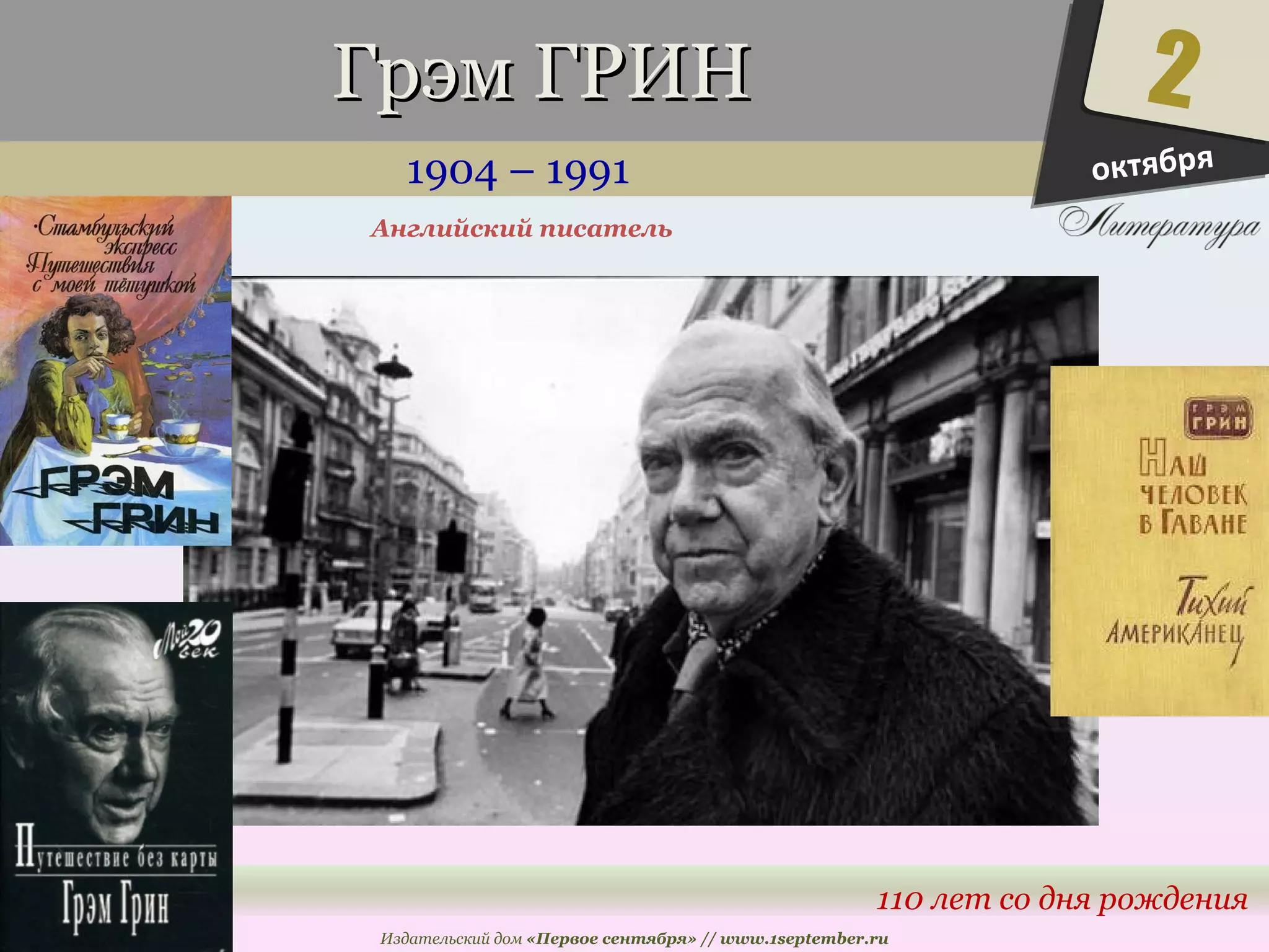 ГГррээмм ГГРРИИНН 
1904 – 1991 
2 
110 лет со дня рождения 
Английский писатель 
Издательский дом «Первое сентября» // www.1september.ru 
октября 
 