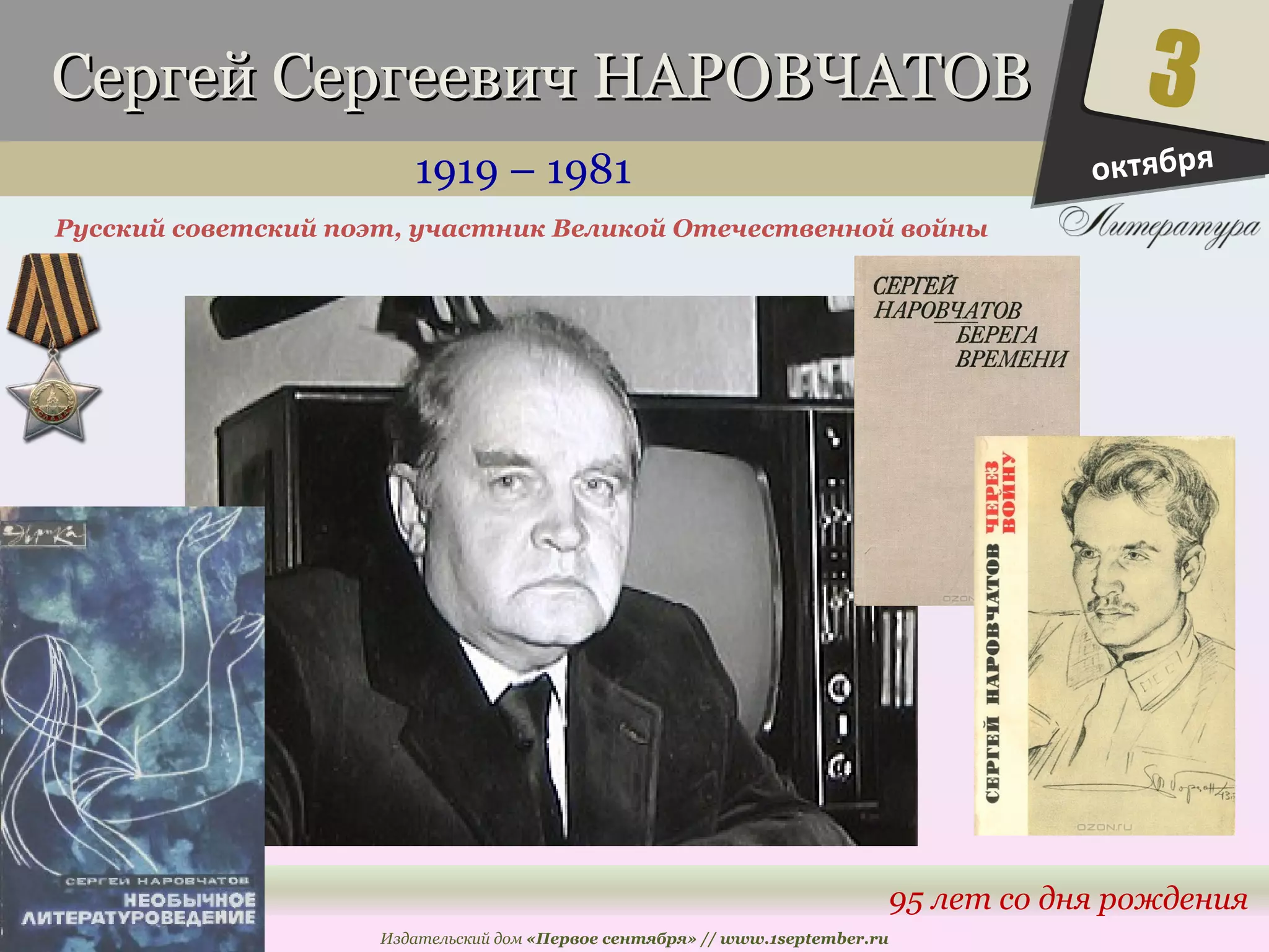 ССееррггеейй ССееррггееееввиичч ННААРРООВВЧЧААТТООВВ 
1919 – 1981 
Русский советский поэт, участник Великой Отечественной войны 
3 
95 лет со дня рождения 
Издательский дом «Первое сентября» // www.1september.ru 
октября 
 