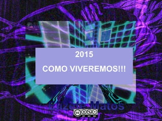 2015 
COMO VIVEREMOS!!! 
 