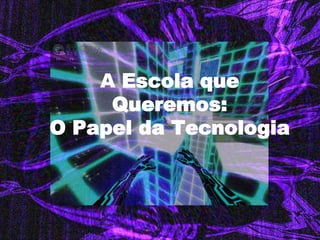 A Escola que Queremos: O Papel da Tecnologia  