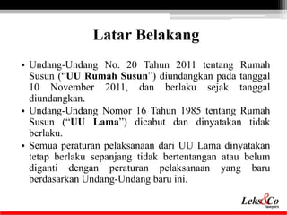 Latar Belakang 
• Undang-Undang No. 20 Tahun 2011 tentang Rumah 
Susun (“UU Rumah Susun”) diundangkan pada tanggal 
10 Nov...