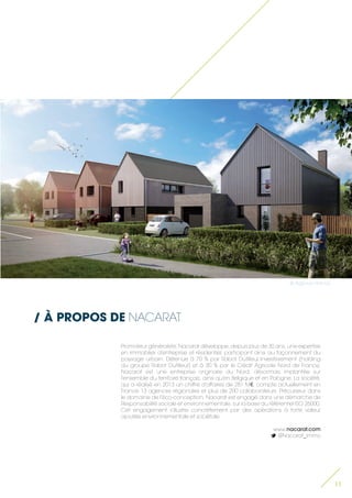 Promoteur généraliste, Nacarat développe, depuis plus de 30 ans, une expertise en immobilier d’entreprise et résidentiel, participant ainsi au façonnement du paysage urbain. Détenue à 70 % par Rabot Dutilleul Investissement (holding du groupe Rabot Dutilleul) et à 30 % par le Crédit Agricole Nord de France, Nacarat est une entreprise originaire du Nord, désormais implantée sur l’ensemble du territoire français, ainsi qu’en Belgique et en Pologne. La société, qui a réalisé en 2013 un chiffre d’affaires de 281 M€, compte actuellement en France 13 agences régionales et plus de 200 collaborateurs. Précurseur dans le domaine de l’éco-conception, Nacarat est engagé dans une démarche de Responsabilité sociale et environnementale, sur la base du référentiel ISO 26000. Cet engagement s’illustre concrètement par des opérations à forte valeur ajoutée environnementale et sociétale. 
www.nacarat.com 
@Nacarat_immo 
/ À PROPOS DE NACARAT 
11 
© Agence Hornoy  
