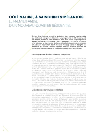 En juin 2014, Nacarat lançait la réalisation d’un nouveau quartier, Allée du château à Sainghin-en-Mélantois : un programme de 4,5 Ha composé de maisons, terrains à bâtir, résidences mais aussi école, béguinage et un espace naturel pédagogique de 2,5 Ha. Ce vendredi 3 octobre, la plantation d’un arbre sur le site marque de façon officielle le lancement du chantier, en présence notamment de M. Jacques Ducrocq, Maire de Sainghin-en- Mélantois, M. Thomas Lierman, Directeur Régional Nord de Nacarat, les partenaires et entreprises de ce projet ainsi que les futurs propriétaires. 
UN HABITAT AU VERT À 12 KM DE L’HYPER-CENTRE LILLOIS 
« Côté Nature » est situé à Sainghin-en-Mélantois, sur une commune rurale très prisée de la Métropole Lilloise. Cet ensemble immobilier est voisin du quartier de la Haute Borne de Villeneuve d’Ascq, de la Cité Scientifique accueillant l’université de Lille 1. En matière d’accessibilité, cette opération bénéficie de la proximité des grands axes autoroutiers - l’A1 (Lille-Paris), l’A23 (Lille-Bruxelles) et l’A27 (Lille-Valenciennes) – de l’aéroport international de Lille-Lesquin. Le métro des 4 cantons permet de gagner le centre de Lille en 12 minutes. Mixte par essence, cette opération se compose de 39 maisons 3 et 4 chambres avec jardin, de 2 résidences sur 2 étages abritant 14 appartements T2 et T3 avec terrasse ou balcon, de 8 terrains à bâtir libres de constructeur, d’un immeuble locatif de 12 logements mais aussi d’un béguinage de 22 maisons et d’un nouveau groupe scolaire. Respectueux du label RT 2012, cet ensemble immobilier bénéficie de matériaux traditionnels (brique, bois) ainsi que du meilleur de l’isolation actuelle (à noter l’installation de panneaux solaires dédiés à la production d’eau chaude pour les maisons). Les logements offrent des prestations soignées tout en s’inscrivant dans un cadre paysager, à la mesure des exigences environnementales. 
UNE OPÉRATION RESPECTUEUSE DU TERRITOIRE 
Les futurs habitants de ce quartier auront également, au même titre que tous les Sainghinois, le privilège de profiter des agréments d’un nouveau parc de biodiversité urbaine, étendu sur 2,5 Ha. Celui-ci comprend une grande diversité d’espaces plantés, dont un verger réintroduisant des variétés anciennes de fruitiers et une mare. Il a été aménagé avec le concours des experts que sont l’Espace Naturel Lille Métropole, Nord Nature Chico Mendès, le verger conservatoire régional de Villeneuve d’Ascq, un écologue, une paysagiste mais aussi la participation des enfants des écoles de la commune. Elaboré en synergie avec de nombreux partenaires, « Côté Nature » est une illustration de ce que Nacarat sait mettre en place avec les collectivités pour concevoir des opérations à valeur ajoutée pour le territoire. 
2 
CÔTÉ NATURE, À SAINGHIN-EN-MÉLANTOIS LE PREMIER ARBRE 
D’UN NOUVEAU QUARTIER RÉSIDENTIEL  