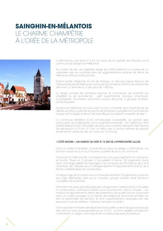 SAINGHIN-EN-MÉLANTOIS 
LE CHARME CHAMPÊTRE 
À L’ORÉE DE LA MÉTROPOLE 
4 
« Côté Nature » est situé à 12 km du coeur de la capitale des Flandres sur la commune de Sainghin-en-Mélantois. 
Au sud-est de Lille, cet agréable village de 2 509 habitants a su préserver un caractère rural, en contraste avec les agglomérations urbaines de Lille et de Villeneuve d’Ascq toutes proches. 
Faisant partie intégrante du Val de Marque, un des plus beaux fleurons de l’Espace Naturel Lille Métropole, il propose de nombreux chemins de randonnée sillonnant un territoire d’un peu plus de 1 000 ha. 
Le village compte de nombreux services et commerces de proximité qui simplifient la vie quotidienne : petit supermarché, banque, pharmacie, boulangeries, boucherie, restaurants, bureau de poste, 2 groupes scolaires, centre équestre… 
Sainghin-en-Mélantois est aussi voisin du parc d’activités de la Haute Borne de Villeneuve d’Ascq, pôle de recherche de dimension européenne tourné vers les hautes technologies et de la Cité Scientifique accueillant l’université de Lille 1. 
La commune bénéficie d’une remarquable accessibilité. Les grands axes autoroutiers de la Métropole sont à proximité immédiate : l’A1 (Lille-Paris), l’A23 (Lille-Bruxelles) et l’A27 (Lille-Valenciennes) sans compter l’aéroport international de Lille-Lesquin à 9,5 km. À 3 km, le métro des 4 cantons permet de gagner facilement le centre de Lille, en moins de 12 minutes. 
« CÔTÉ NATURE », UN HABITAT AU VERT À 12 KM DE L’HYPERCENTRE LILLOIS 
Dans un cadre champêtre, à proximité du coeur du village, « Côté Nature » va donner naissance à un tout nouveau quartier de vie sur la commune. 
Favorisant la mixité sociale, ce programme conjugue logements en accession et locatifs. Divisé en 3 phases, il accueillera à terme 109 logements neufs dans une large palette de typologies. Il se compose de 39 maisons de 3 et 4 chambres, de 2 résidences sur 3 étages abritant 14 appartements T2 et T3, de 8 terrains viabilisés libres de constructeur. 
Un béguinage de 22 maisons et un immeuble locatif de 12 logements (construits par Logis Métropole) ainsi qu’un nouveau groupe scolaire privé viendront compléter cet ensemble. 
Orientation étudiée, grandes baies avec vitrage isolant, volets roulants, chaudière à condensation, panneaux solaires pour la production d’eau chaude… Les maisons et appartements offrent des prestations de qualité tout en s’inscrivant dans un cadre paysager, à la mesure des exigences environnementales qui font la renommée de Nacarat. Ils sont majoritairement prolongés par des espaces à vivre en extérieur : balcons, terrasses ou jardins. 
Cet ensemble immobilier bénéficie de la tranquillité rurale et de grands espaces verts dont un parc paysager étendu sur 2,5 ha : un écrin végétal comprenant notamment un verger, une mare et de nombreux espaces promeneurs.  