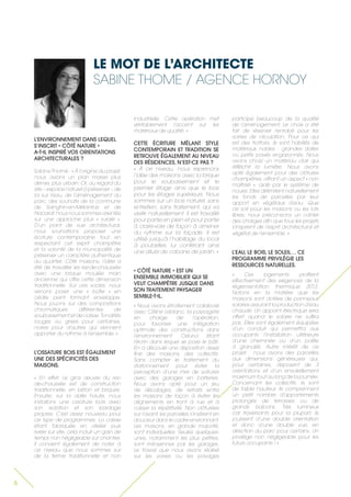 LE MOT DE L’ARCHITECTE 
SABINE THOME / AGENCE HORNOY 
6 
L’ENVIRONNEMENT DANS LEQUEL S’INSCRIT « CÔTÉ NATURE » 
A-T-IL INSPIRÉ VOS ORIENTATIONS ARCHITECTURALES ? 
Sabine Thomé : « À l’origine du projet, nous avions un plan masse plus dense, plus urbain. Or, au regard du site – espace naturel à préserver -, de loi sur l’eau, de l’aménagement du parc, des souhaits de la commune de Sainghin-en-Mélantois et de Nacarat, nous nous sommes orientés sur une approche plus « rurale ». D’un point de vue architectural, nous souhaitions proposer une écriture contemporaine tout en respectant cet esprit champêtre et la volonté de la municipalité de préserver un caractère authentique au quartier. Côté maisons, l’idée a été de travailler les rez-de-chaussée avec une brique moulée main ancienne qui offre cette dimension traditionnelle. Sur ces socles, nous venons poser une « boîte » en cèdre peint formant enveloppe. Nous jouons sur des compositions chromatiques différentes de soubassement et de caisse. Tonalités rouges ou grises pour certaines, noires pour d’autres qui viennent apporter du rythme à l’ensemble. » 
L’OSSATURE BOIS EST ÉGALEMENT UNE DES SPÉCIFICITÉS DES MAISONS. 
« En effet. Le gros oeuvre du rez- de-chaussée est de construction traditionnelle, en béton et briques. Ensuite, sur la dalle haute, nous installons une ossature bois avec son isolation et son bardage propres. C’est assez nouveau pour ce type de programmes. La caisse étant fabriquée en atelier puis livrée sur site, cela induit un gain de temps non négligeable sur chantier. Il convient également de noter à ce niveau que nous sommes sur de la ferme traditionnelle et non 
industrielle. Cette opération met véritablement l’accent sur les matériaux de qualité. » 
CETTE ÉCRITURE MÊLANT STYLE CONTEMPORAIN ET TRADITION SE RETROUVE ÉGALEMENT AU NIVEAU DES RÉSIDENCES, N’EST-CE PAS ? 
« À ce niveau, nous reprenons l’idée des maisons avec la brique pour le soubassement et le premier étage ainsi que le bois pour les étages supérieurs. Nous sommes sur un bois naturel, sans entretien, sans traitement, qui va vieillir naturellement. Il est travaillé pour partie en plein et pour partie à claire-voie de façon à amener du rythme sur la façade. Il est utilisé jusqu’à l’habillage du local à poubelles, lui conférant ainsi une allure de cabane de jardin. » 
« CÔTÉ NATURE » EST UN ENSEMBLE IMMOBILIER QUI SE VEUT CHAMPÊTRE JUSQUE DANS SON TRAITEMENT PAYSAGER SEMBLE-T-IL. 
« Nous avons étroitement collaboré avec Céline Leblanc, la paysagiste en charge de l’opération, pour favoriser une intégration optimale des constructions dans l’environnement. Celui-ci étant l’écrin dans lequel se pose le bâti. En a découlé une disposition assez fine des maisons, des collectifs. Sans compter le traitement du stationnement pour éviter la perception d’une mer de voitures avec des garages en batteries. Nous avons opté pour un jeu de décalages, de retraits entre les maisons de façon à éviter les alignements en front à rue et à casser la répétitivité. Non clôturées sur l’avant, les parcelles s’insèrent en douceur dans le cadre environnant. Les maisons, en grande majorité, sont individuelles. Seules quelques- unes, notamment les plus petites, sont mitoyennes par les garages. Le travail que nous avons réalisé sur les voiries ou les pavages participe beaucoup de la qualité de l’aménagement. Le choix a été fait de réserver l’enrobé pour les voiries de circulation. Pour ce qui est des trottoirs, ils sont habillés de matériaux nobles : grandes dalles ou petits pavés engazonnés. Nous avons choisi un matériau clair qui réfléchit la lumière. Nous avons opté également pour des clôtures champêtres, offrant un aspect « non maîtrisé », aidé par le système de noues. Elles délimitent naturellement les fonds de parcelles par leur apport en végétaux d’eau. Que ce soit pour les maisons ou les lots libres, nous préconisons un cahier des charges afin que tous les projets s’inspirent de l’esprit architectural et végétal de l’ensemble. » 
L’EAU, LE BOIS, LE SOLEIL… CE PROGRAMME PRIVILÉGIE LES RESSOURCES NATURELLES. 
« Ces logements profitent effectivement des exigences de la réglementation thermique 2012. Notons en la matière que les maisons sont dotées de panneaux solaires assurant la production d’eau chaude. Un appoint électrique sera offert quand le solaire ne suffira pas. Elles sont également équipées d’un conduit qui permettra aux occupants l’installation ultérieure d’une cheminée ou d’un poêle à granulés. Autre intérêt de ce projet : nous avons des parcelles aux dimensions généreuses qui, pour certaines, disposent de 3 orientations et d’un ensoleillement maximum tout au long de la journée. Concernant les collectifs, ils sont de faible hauteur. Ils comprennent un petit nombre d’appartements prolongés de terrasses ou de grands balcons. Très lumineux car traversants pour la plupart, ils jouissent d’une double orientation et donc d’une double vue, en direction du parc pour certains. Un privilège non négligeable pour les futurs occupants ! »  