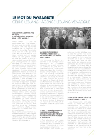 7 
UNE IDÉE MAÎTRESSE DE CE PROJET ÉTAIT DE DONNER LA PRIORITÉ AU MAILLAGE PIÉTON, N’EST-CE PAS ? 
« La commune de Sainghin-en- Mélantois a cet avantage d’avoir équipements et commodités concentrés sur un petit périmètre. Les habitants trouvent tout à proximité immédiate. On circule très facilement à pied. Les circulations douces sont privilégiées au coeur de « Côté Nature ». Une grande promenade permet la liaison du lotissement (au nord) au chemin du Grand Sainghin en passant par le parvis et le jardin de l’école. Un cheminement secondaire, est- ouest, permet de parcourir et de découvrir l’ensemble des dispositifs végétaux mis en place, jusqu’en limite ouest et vers la campagne proche. En fonction de sa position, chaque cheminement traverse des ambiances différentes qui donnent de l’attrait aux parcours quotidiens et aux promenades. À noter aussi la création d’un parvis sur l’avant du groupe scolaire. Il deviendra un espace de rencontres et de convivialité phare de ce nouveau quartier. » 
LE PARC ET LES AMÉNAGEMENTS PAYSAGERS DE L’OPÉRATION SEMBLENT AUSSI AVOIR ÉTÉ PENSÉS POUR PERMETTRE À LA FAUNE DE SE RÉINSTALLER… 
« C’est effectivement un enjeu majeur. Nacarat est très attaché au maintien de la biodiversité et à favoriser l’installation de la nature au coeur de ses programmes. 
Pour exemple, nous n’avons pas prévu de mobilier spécifique pour le parc. Par contre, nous avons dû abattre quelques arbres. Nous avons gardé les troncs pour les réinstaller sur le site. Ils serviront de bancs mais aussi de lieux pour abriter les hérissons ou les grenouilles. De la même manière, la présence des fruitiers dans le verger fera venir des papillons et des oiseaux. Nous avons parallèlement privilégié les haies, les arbres à baie et les végétaux mellifères propices la nidification des oiseaux ou à accueillir des abeilles, essentielles à la pollinisation. Préserver sur le site des espèces telles que la grenouille, la chauve-souris ou les oiseaux est fondamental. Maintenir des prédateurs naturels évitera par exemple le développement des moustiques. Il est essentiel de veiller à préserver naturellement la qualité de cet espace qui est assez exceptionnel. » 
À QUEL STADE D’AVANCEMENT EN EST AUJOURD’HUI LE PARC ? 
« Les terrassements sont déjà réalisés, au même titre que les cheminements. En novembre prochain, nous procéderons à la plantation des arbres et du verger. Une fois ce travail effectué, nous allons isoler complètement le parc le temps du chantier afin qu’il puisse vivre et croître paisiblement. Notre objectif n’était pas de planter un parc fini, figé. L’intérêt d’aménager cet espace au préalable des constructions était justement de permettre aux futurs habitants du quartier et aux Sainghinois de le voir évoluer au fil des mois et des années. » 
LE MOT DU PAYSAGISTE 
CÉLINE LEBLANC - AGENCE LEBLANC-VENACQUE 
QUELS ONT ÉTÉ VOS PARTIS PRIS 
EN TERME 
D’AMÉNAGEMENTS PAYSAGERS 
POUR « CÔTÉ NATURE » ? 
Céline Leblanc : « L’une des particularités de « Côté Nature » est que nous avons des surfaces d’espaces verts très importantes, au-dessus de la moyenne des opérations de ce type. Parmi celles- ci, un parc de 2,5 ha qui sera le coeur vert de cet ensemble. Nous nous inscrivons dans un espace naturel de très grande qualité, en lisière des champs et de bois. Il nous paraissait essentiel de conférer aux aménagements un aspect bucolique. Nous sommes partis sur des végétaux qui ne demandaient que peu d’entretien à l’année tout en offrant un rendu assez naturel, assez vivant. En ce qui concerne les plantations d’arbres au niveau de l’espace bâti, nous nous attachons à sortir des alignements, des pas réguliers. Nous avons parallèlement préconisé la mise en place d’un système de noues paysagères sur l’ensemble de l’opération, aussi bien en domaine public que privé. Au- delà d’avoir un intérêt technique pour la gestion des eaux pluviales et de ruissellement, il nous offre la possibilité de planter des variétés d’arbres (aulne, saule, bouleau) et des végétaux de milieu humide. Ils contrasteront avec la végétation des autres milieux plantés de châtaigniers, de nyssa sylvatica, de chênes… Nous avons ensuite des espaces en arbustes, couvre- sols, graminées et vivaces. Autre avantage de ce site : il disposait d’un patrimoine végétal existant intéressant sur lequel nous nous sommes appuyés. 
Nous avons conservé la haie qui bordait le chemin du Grand Sainghin avec quelques très beaux chênes et frênes ainsi que d’autres arbres remarquables dans le périmètre de l’école et du béguinage. »  