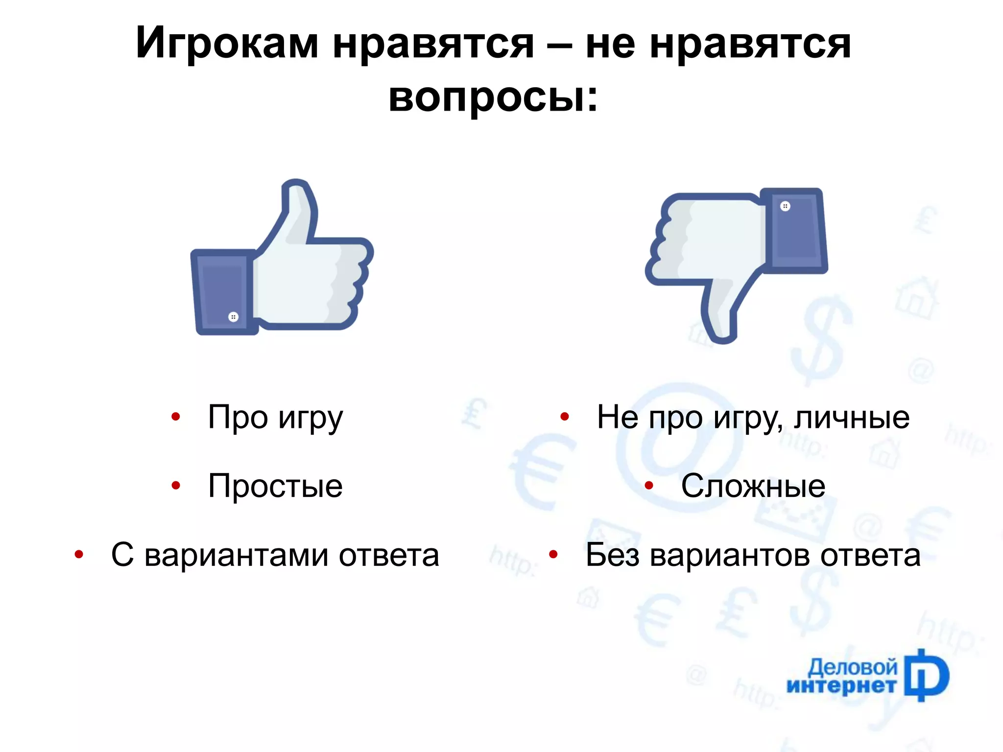 Игрокам нравятся – не нравятся вопросы: 
•Про игру 
•Простые 
•С вариантами ответа 
•Не про игру, личные 
•Сложные 
•Без вариантов ответа  