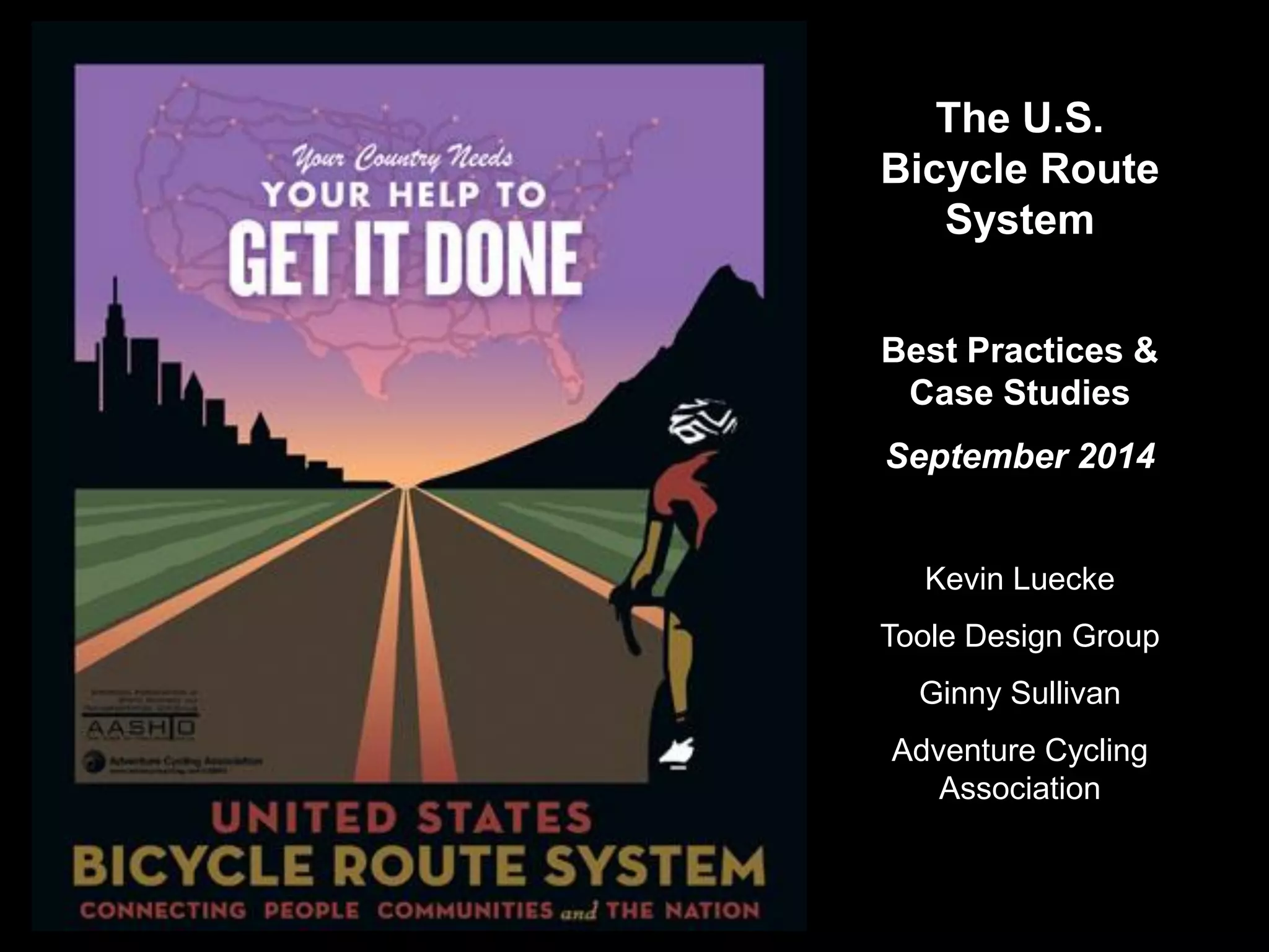 The U.S. Bicycle Route System 
Best Practices & Case Studies 
September 2014 
Kevin Luecke 
Toole Design Group 
Ginny Sullivan 
Adventure Cycling Association 
 