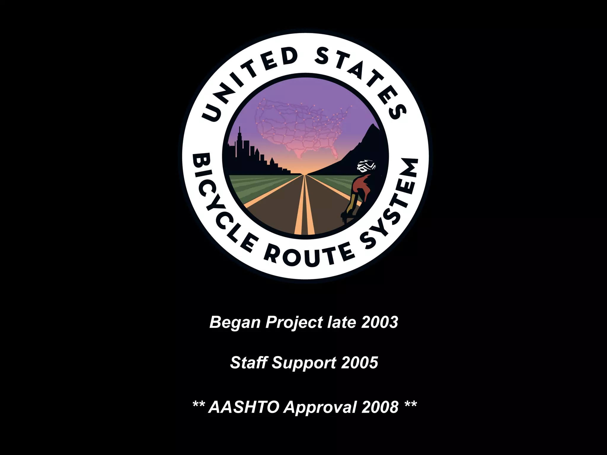 Began Project late 2003 
Staff Support 2005 
** AASHTO Approval 2008 ** 
 