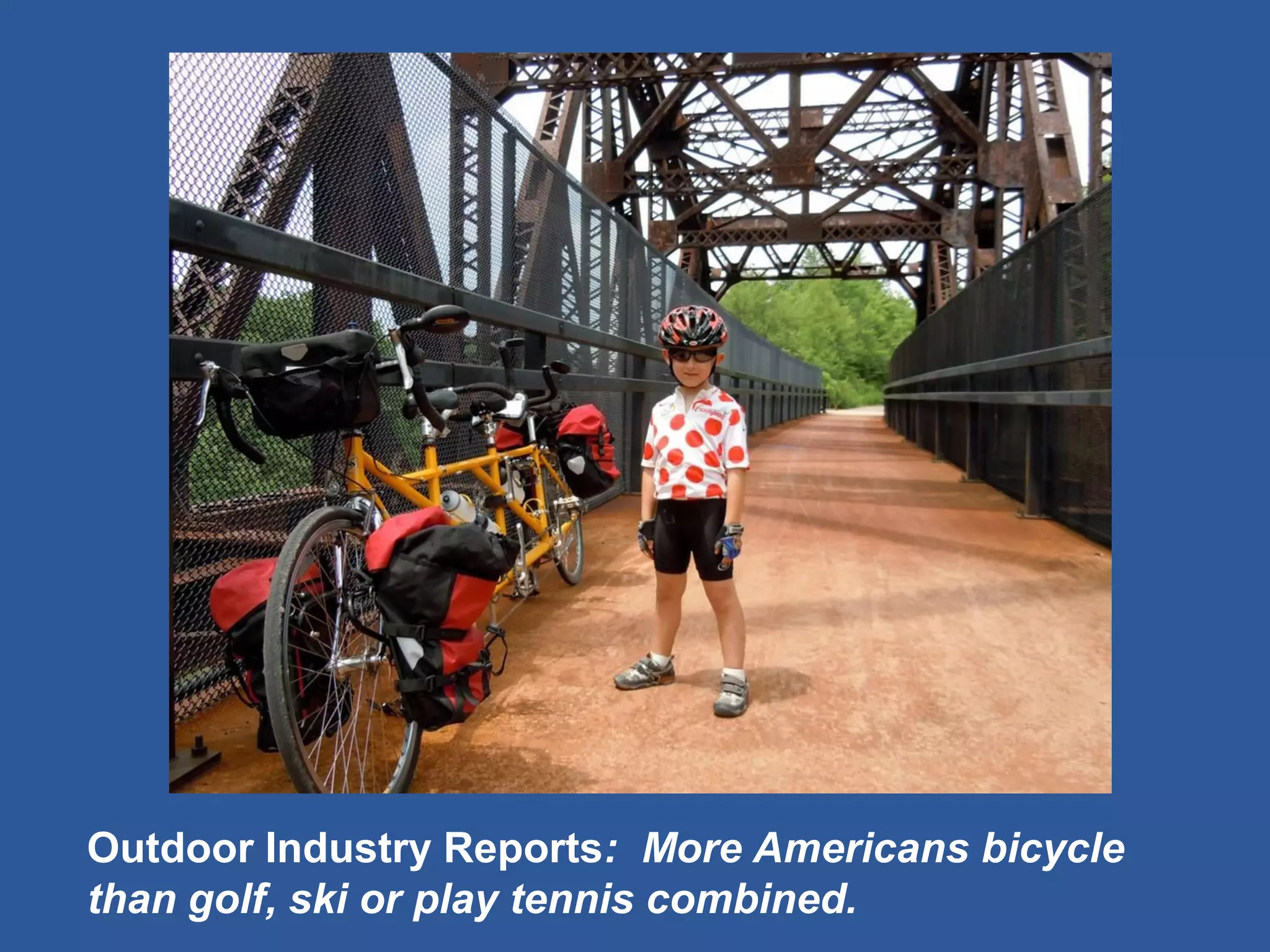 Outdoor Industry Reports: More Americans bicycle than golf, ski or play tennis combined.  