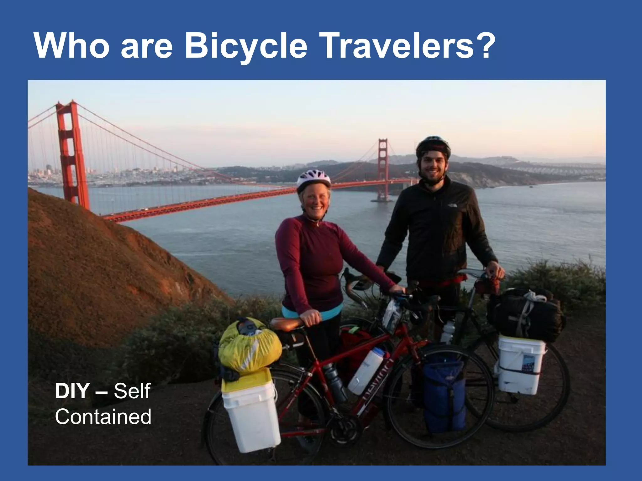 Who are Bicycle Travelers? 
DIY – Self Contained  