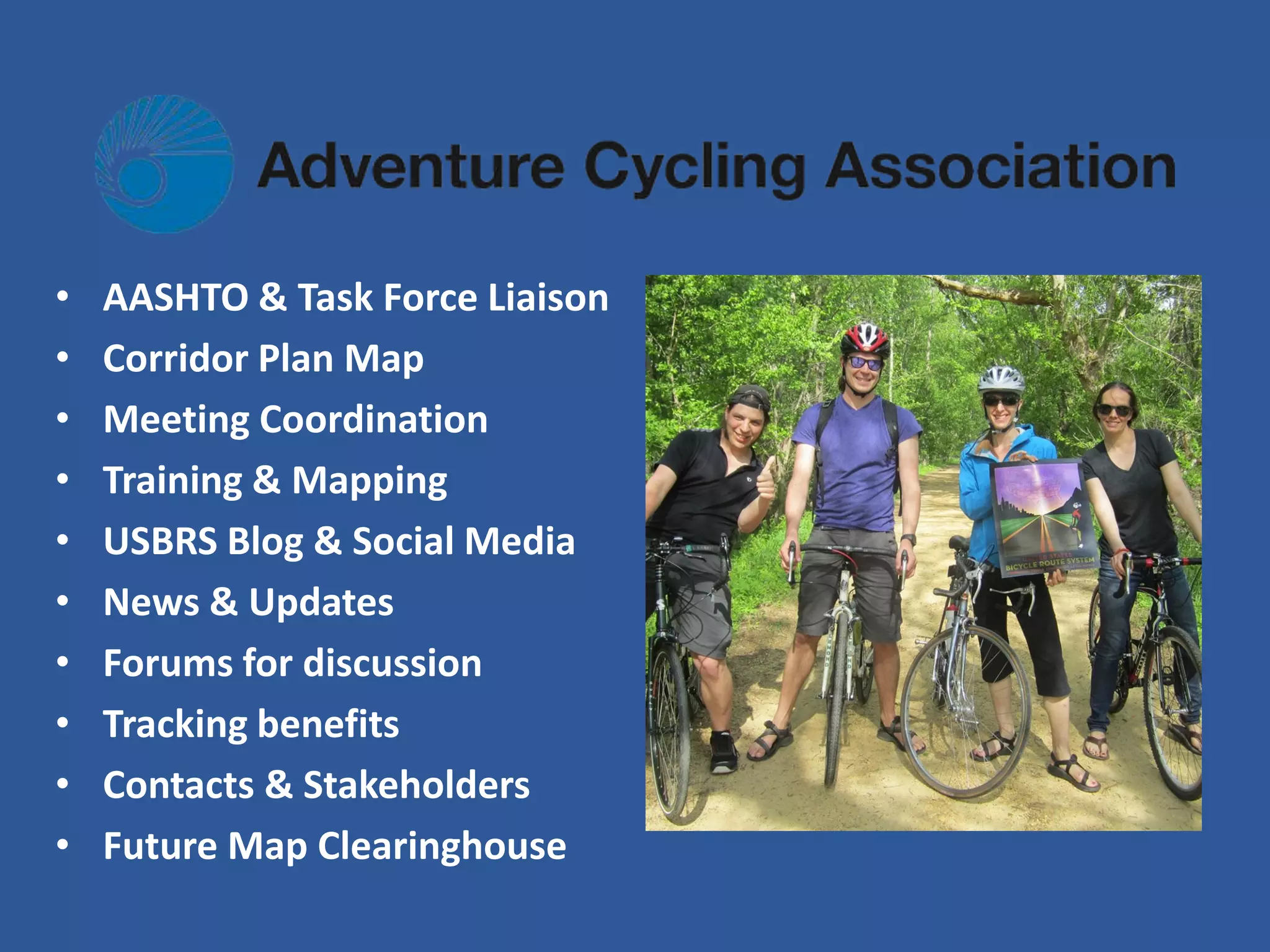 •AASHTO & Task Force Liaison 
•Corridor Plan Map 
•Meeting Coordination 
•Training & Mapping 
•USBRS Blog & Social Media 
•News & Updates 
•Forums for discussion 
•Tracking benefits 
•Contacts & Stakeholders 
•Future Map Clearinghouse  