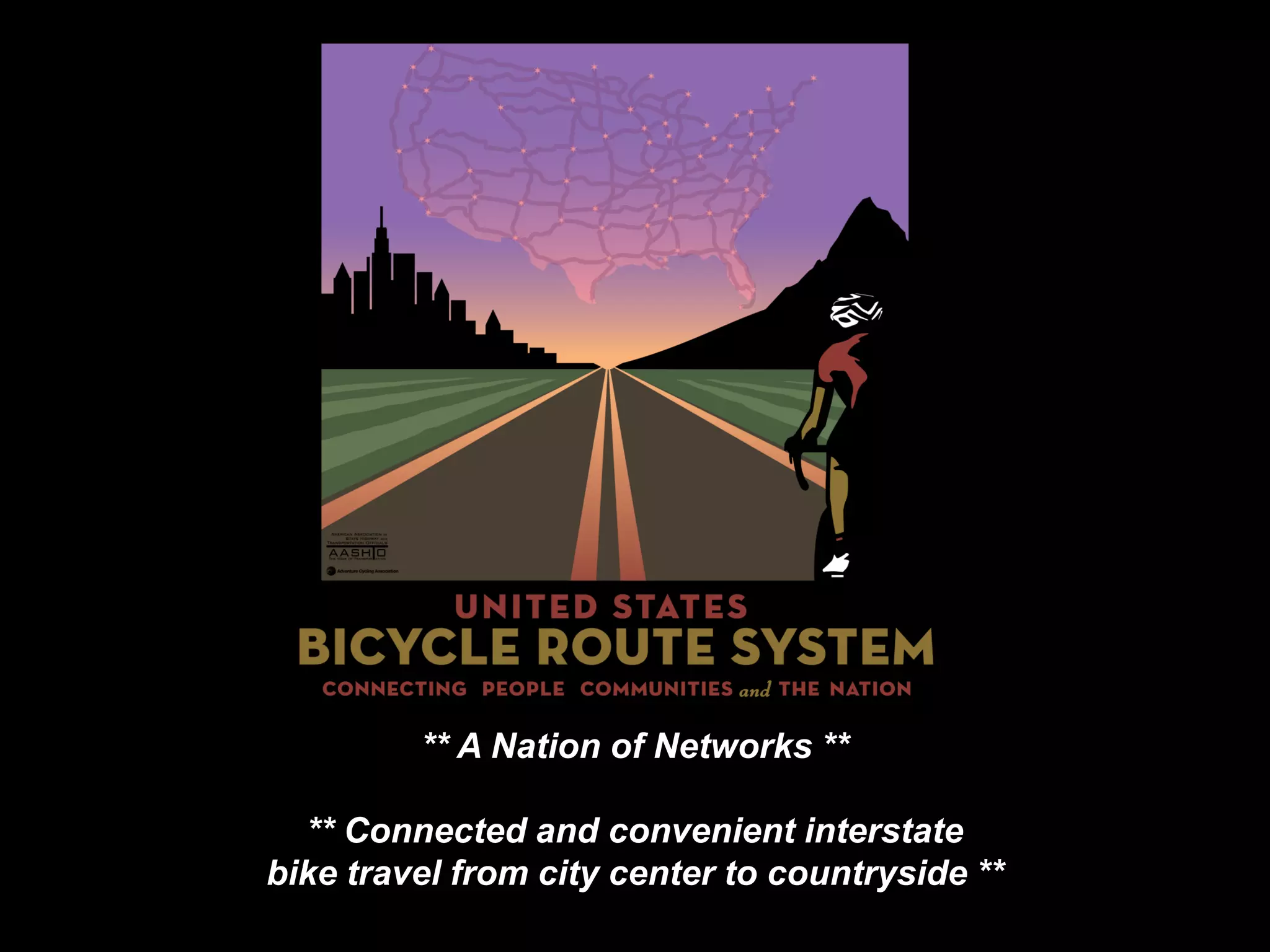 ** A Nation of Networks ** 
** Connected and convenient interstate 
bike travel from city center to countryside ** 
 