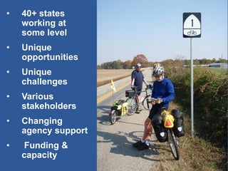 •40+ states working at some level 
•Unique opportunities 
•Unique challenges 
•Various stakeholders 
•Changing agency support 
• Funding & capacity  