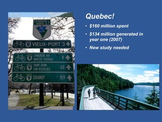 Quebec! 
•$160 million spent 
•$134 million generated in year one (2007) 
•New study needed  