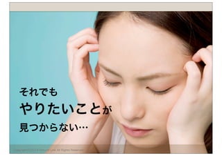 それでも 
やりたいことが 
見つからない… 
Copyright(C)2014 Natural Link All Rights Reserved 
 