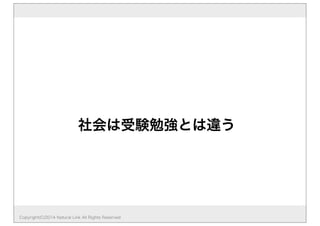 社会は受験勉強とは違う 
Copyright(C)2014 Natural Link All Rights Reserved 
 
