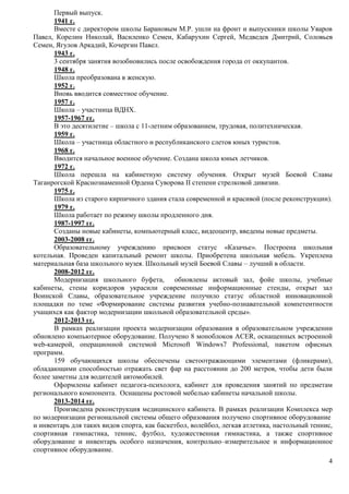 Первый выпуск. 
1941 г. 
Вместе с директором школы Барановым М.Р. ушли на фронт и выпускники школы Уваров 
Павел, Корелин Николай, Василенко Семен, Кабарухин Сергей, Медведев Дмитрий, Соловьев 
Семен, Ягулов Аркадий, Кочергин Павел. 
1943 г. 
3 сентября занятия возобновились после освобождения города от оккупантов. 
1948 г. 
Школа преобразована в женскую. 
1952 г. 
Вновь вводится совместное обучение. 
1957 г. 
Школа – участница ВДНХ. 
1957-1967 гг. 
В это десятилетие – школа с 11-летним образованием, трудовая, политехническая. 
1959 г. 
Школа – участница областного и республиканского слетов юных туристов. 
1968 г. 
Вводится начальное военное обучение. Создана школа юных летчиков. 
1972 г. 
Школа перешла на кабинетную систему обучения. Открыт музей Боевой Славы 
4 
Таганрогской Краснознаменной Ордена Суворова II степени стрелковой дивизии. 
1975 г. 
Школа из старого кирпичного здания стала современной и красивой (после реконструкции). 
1979 г. 
Школа работает по режиму школы продленного дня. 
1987-1997 гг. 
Созданы новые кабинеты, компьютерный класс, видеоцентр, введены новые предметы. 
2003-2008 гг. 
Образовательному учреждению присвоен статус «Казачье». Построена школьная 
котельная. Проведен капитальный ремонт школы. Приобретена школьная мебель. Укреплена 
материальная база школьного музея. Школьный музей Боевой Славы – лучший в области. 
2008-2012 гг. 
Модернизация школьного буфета, обновлены актовый зал, фойе школы, учебные 
кабинеты, стены коридоров украсили современные информационные стенды, открыт зал 
Воинской Славы, образовательное учреждение получило статус областной инновационной 
площадки по теме «Формирование системы развития учебно-познавательной компетентности 
учащихся как фактор модернизации школьной образовательной среды». 
2012-2013 гг. 
В рамках реализации проекта модернизации образования в образовательном учреждении 
обновлено компьютерное оборудование. Получено 8 моноблоков ACER, оснащенных встроенной 
web-камерой, операционной системой Microsoft Windows7 Professional, пакетом офисных 
программ. 
159 обучающихся школы обеспечены светоотражающими элементами (фликерами), 
обладающими способностью отражать свет фар на расстоянии до 200 метров, чтобы дети были 
более заметны для водителей автомобилей. 
Оформлены кабинет педагога-психолога, кабинет для проведения занятий по предметам 
регионального компонента. Оснащены ростовой мебелью кабинеты начальной школы. 
2013-2014 гг. 
Произведена реконструкция медицинского кабинета. В рамках реализации Комплекса мер 
по модернизации региональной системы общего образования получено спортивное оборудование 
и инвентарь для таких видов спорта, как баскетбол, волейбол, легкая атлетика, настольный теннис, 
спортивная гимнастика, теннис, футбол, художественная гимнастика, а также спортивное 
оборудование и инвентарь особого назначения, контрольно–измерительное и информационное 
спортивное оборудование. 
 