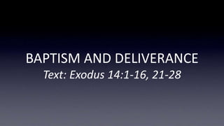 BAPTISM AND DELIVERANCE 
Text: Exodus 14:1-16, 21-28 
 