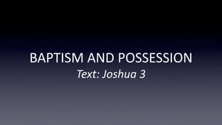 BAPTISM AND POSSESSION 
Text: Joshua 3 
 