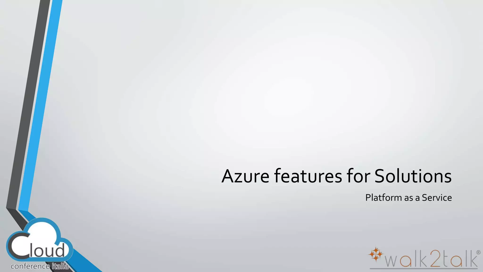 Azure features for Solutions 
Platform as a Service 
 