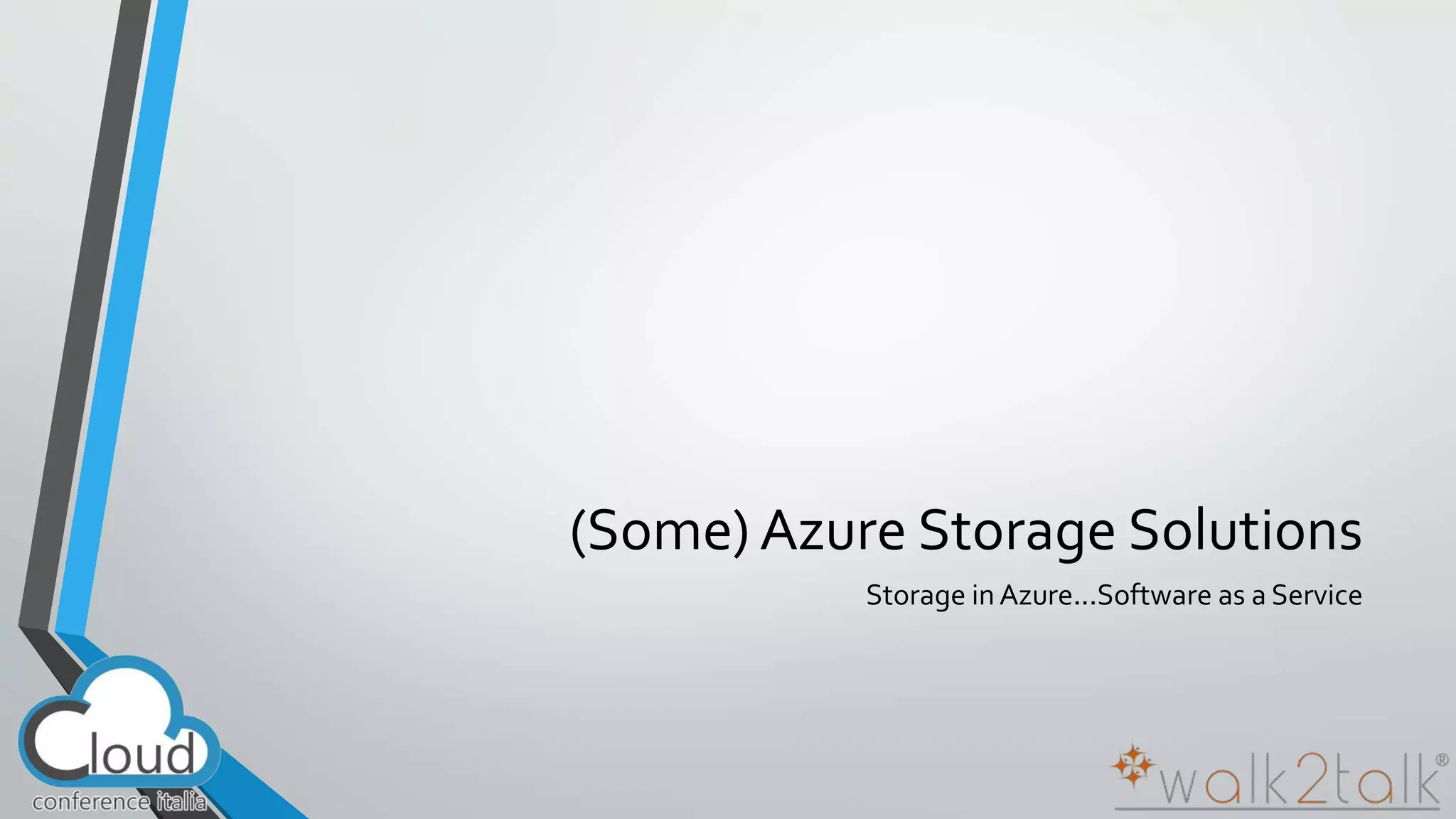 (Some) Azure Storage Solutions 
Storage in Azure...Software as a Service 
 