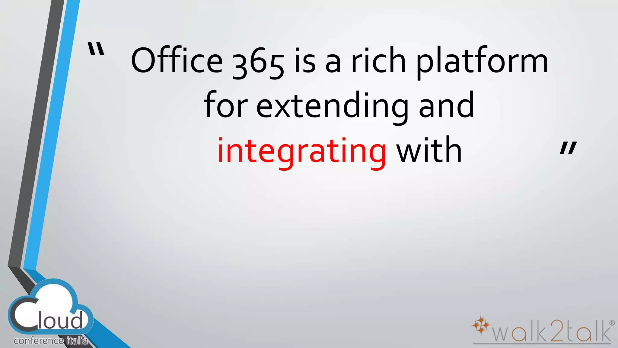 “ 
” 
Office 365 is a rich platform 
for extending and 
integrating with 
 