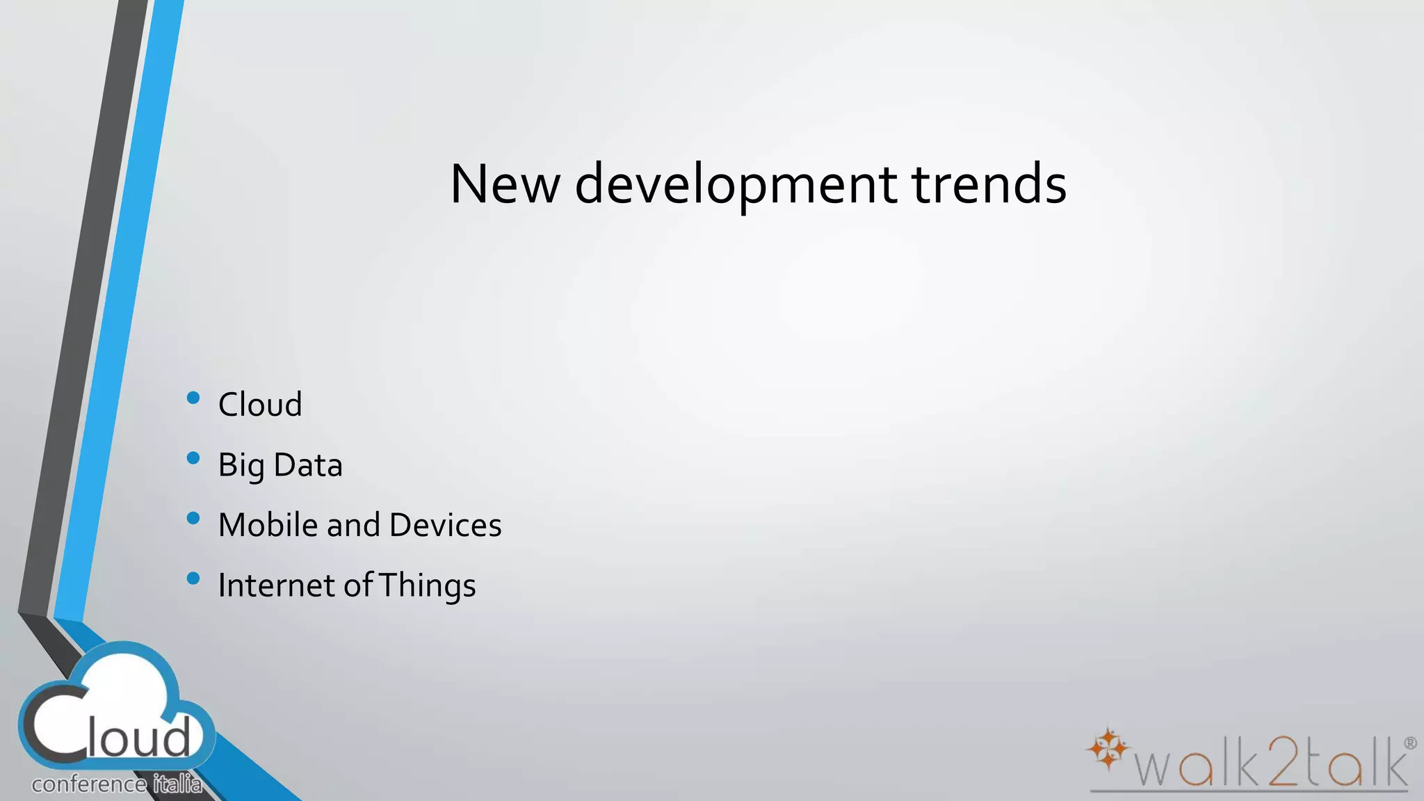 New development trends 
• Cloud 
• Big Data 
• Mobile and Devices 
• Internet of Things 
 
