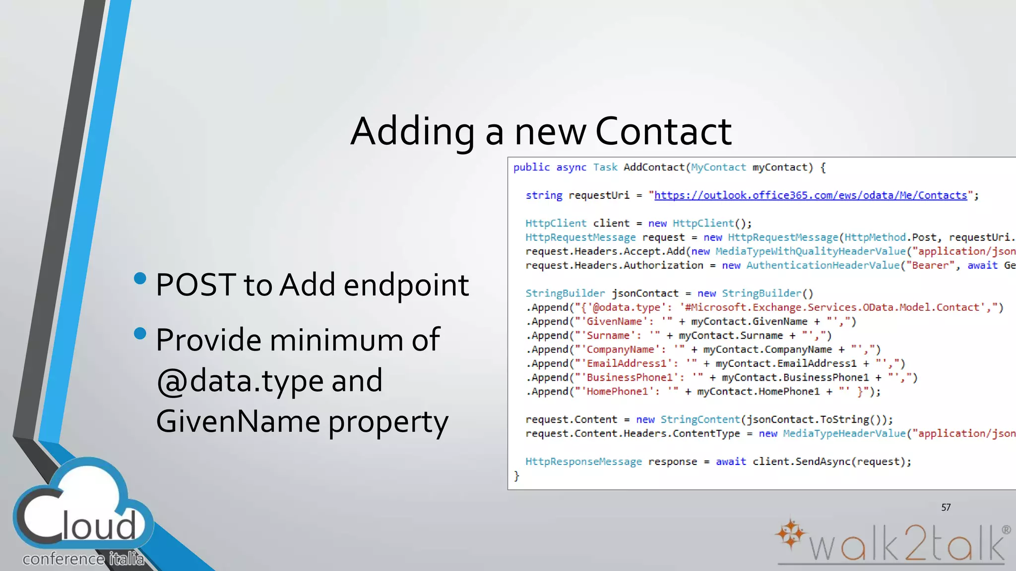 Adding a new Contact 
• POST to Add endpoint 
• Provide minimum of 
@data.type and 
GivenName property 
57 
 