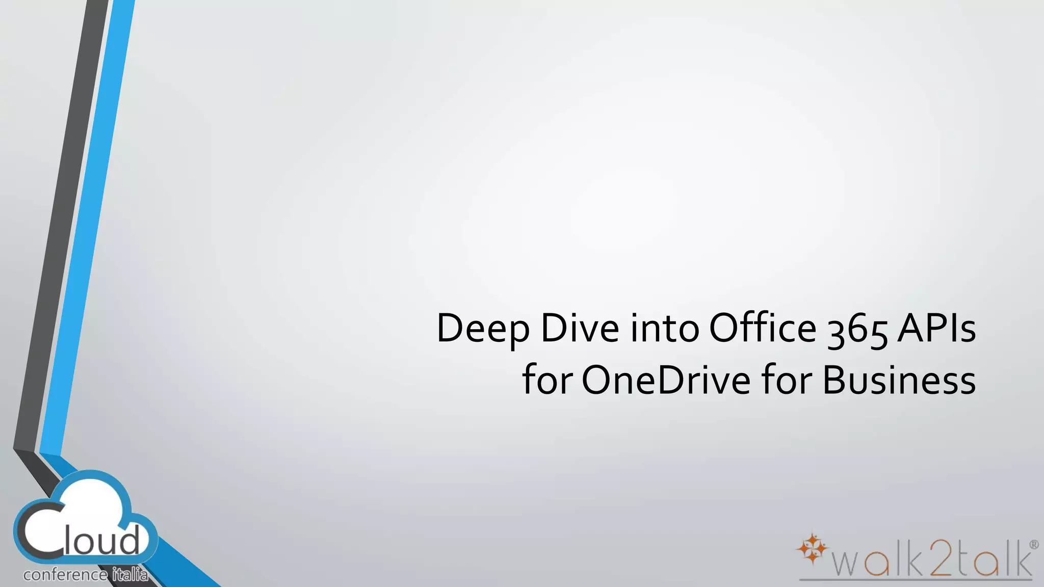 Deep Dive into Office 365 APIs 
for OneDrive for Business 
 