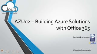 AZU02 – Building Azure Solutions 
with Office 365 
Marco Parenzan 
#CloudConferenceItalia 
 
