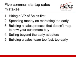 Five common startup sales 
mistakes 
1. Hiring a VP of Sales first 
2. Spending money on marketing too early 
3. Building ...