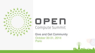Compute Summit 
Engineering Workshop 
Give and Get Community 
October 30-31, 2014 
Paris 
 