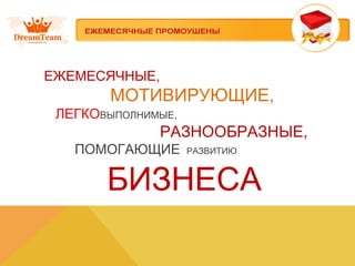 ЕЖЕМЕСЯЧНЫЕ, 
МОТИВИРУЮЩИЕ, 
ЛЕГКОВЫПОЛНИМЫЕ, 
РАЗНООБРАЗНЫЕ, 
ПОМОГАЮЩИЕ РАЗВИТИЮ 
БИЗНЕСА 
 