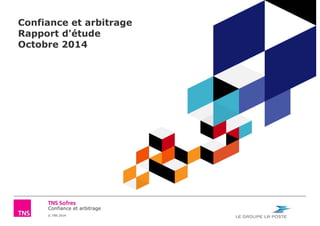 Confiance et arbitrage 
Rapport d'étude 
Octobre 2014 
Confiance et arbitrage 
© TNS 2014 
 