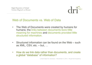 Web of Documents vs. Web of Data 
• The Web of Documents were created by humans for 
humans; the links between documents b...