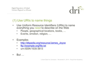 (1) Use URIs to name things 
• Use Uniform Resource Identifiers (URIs) to name 
everything you need to describe on the Web...