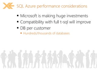 SQL Azure performance considerations 
 Microsoft is making huge investments 
 Compatibility with full t-sql will improve 
 DB per customer 
 Hundreds/thousands of databases 
 