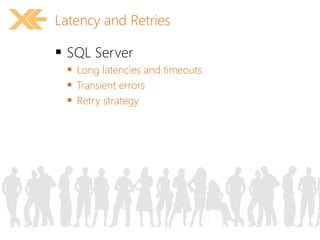 Latency and Retries 
 SQL Server 
 Long latencies and timeouts 
 Transient errors 
 Retry strategy 
 