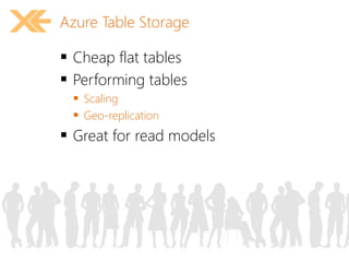 Azure Table Storage 
 Cheap flat tables 
 Performing tables 
 Scaling 
 Geo-replication 
 Great for read models 
 