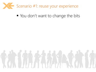Scenario #1: reuse your experience 
 You don’t want to change the bits 
 