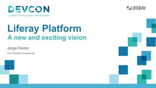 Liferay Platform 
A new and exciting vision 
Jorge Ferrer 
Vice President Engineering 
 