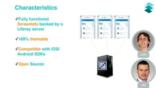 Characteristics 
✓Fully functional 
Screenlets backed by a 
Liferay server 
✓100% themable 
✓Compatible with iOS/ 
Android SDKs 
✓Open Source 
Juan 
JM 
 