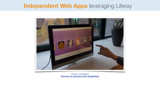 Independent Web Apps leveraging Liferay 
Angular JS Application 
Intranet for persons with disabilities 
 