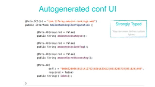 Autogenerated conf UI 
Strongly Typed 
You can even define custom 
types 
 